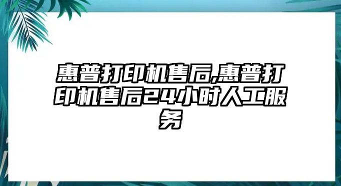 惠普打印機(jī)售后,惠普打印機(jī)售后24小時(shí)人工服務(wù)