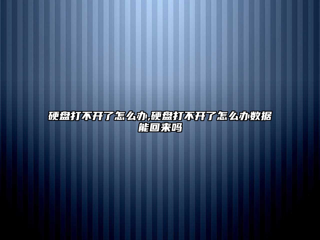 硬盤打不開了怎么辦,硬盤打不開了怎么辦數(shù)據(jù)能回來嗎