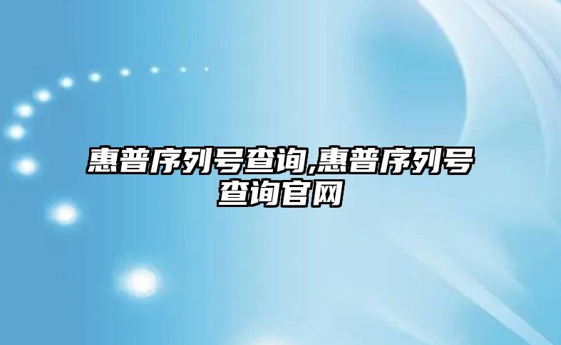 惠普序列號查詢,惠普序列號查詢官網(wǎng)