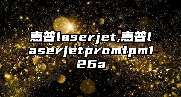 惠普l(shuí)aserjet,惠普l(shuí)aserjetpromfpm126a