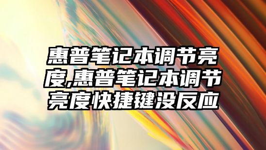 惠普筆記本調(diào)節(jié)亮度,惠普筆記本調(diào)節(jié)亮度快捷鍵沒(méi)反應(yīng)