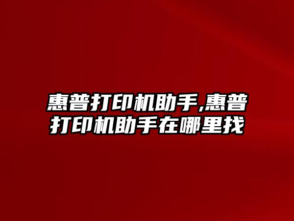 惠普打印機助手,惠普打印機助手在哪里找