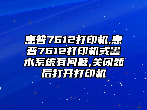 惠普7612打印機(jī),惠普7612打印機(jī)或墨水系統(tǒng)有問(wèn)題,關(guān)閉然后打開(kāi)打印機(jī)