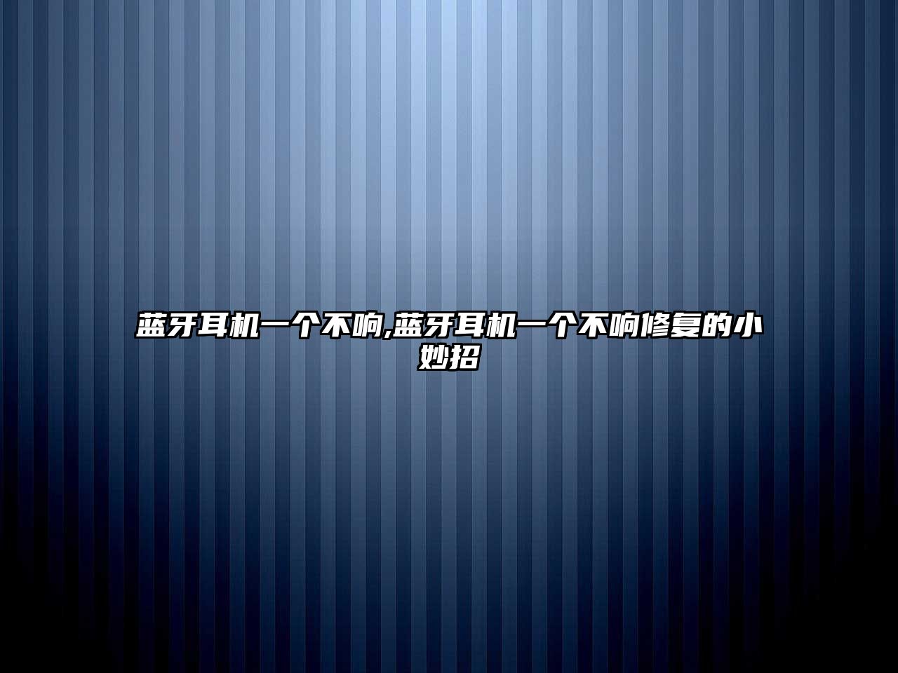 藍(lán)牙耳機一個不響,藍(lán)牙耳機一個不響修復(fù)的小妙招