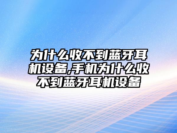 為什么收不到藍牙耳機設備,手機為什么收不到藍牙耳機設備