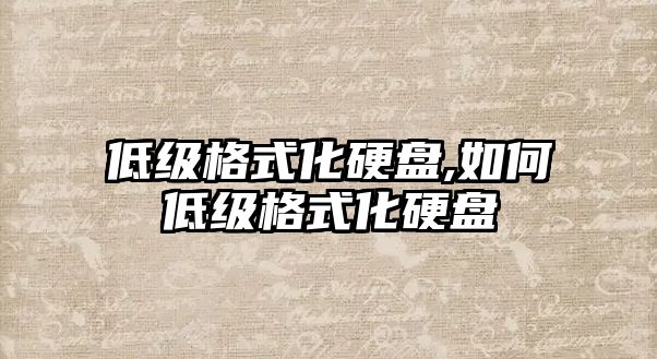 低級格式化硬盤,如何低級格式化硬盤