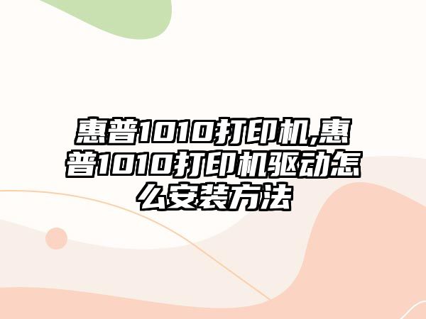 惠普1010打印機(jī),惠普1010打印機(jī)驅(qū)動(dòng)怎么安裝方法