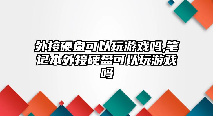 外接硬盤可以玩游戲嗎,筆記本外接硬盤可以玩游戲嗎