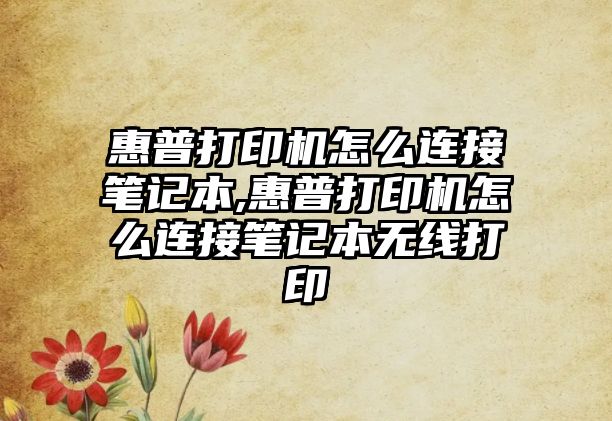 惠普打印機(jī)怎么連接筆記本,惠普打印機(jī)怎么連接筆記本無線打印