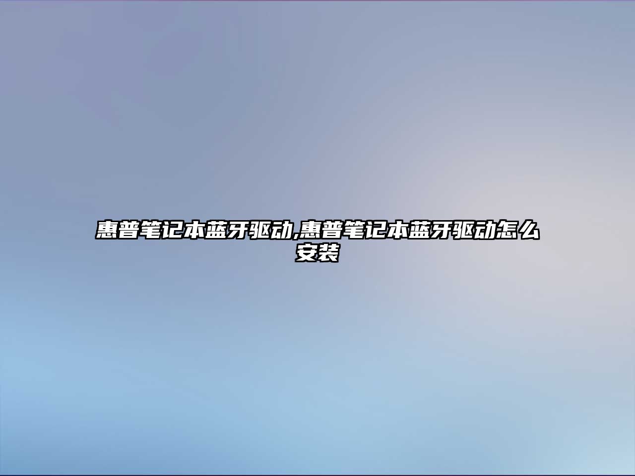 惠普筆記本藍(lán)牙驅(qū)動,惠普筆記本藍(lán)牙驅(qū)動怎么安裝