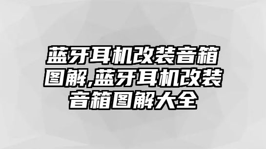 藍牙耳機改裝音箱圖解,藍牙耳機改裝音箱圖解大全