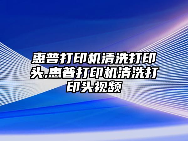 惠普打印機清洗打印頭,惠普打印機清洗打印頭視頻