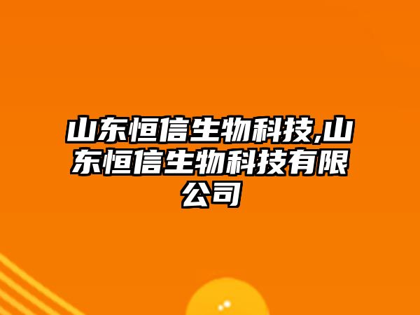 山東恒信生物科技,山東恒信生物科技有限公司