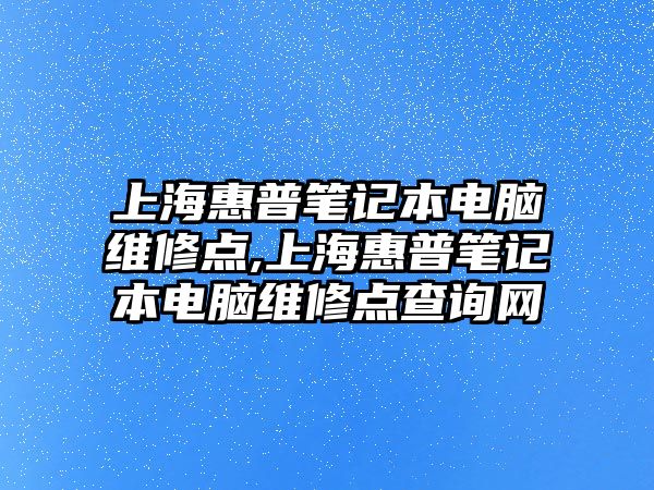 上海惠普筆記本電腦維修點(diǎn),上?；萜展P記本電腦維修點(diǎn)查詢網(wǎng)