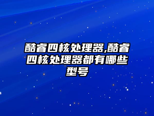 酷睿四核處理器,酷睿四核處理器都有哪些型號(hào)