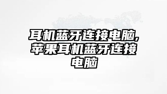 耳機(jī)藍(lán)牙連接電腦,蘋果耳機(jī)藍(lán)牙連接電腦